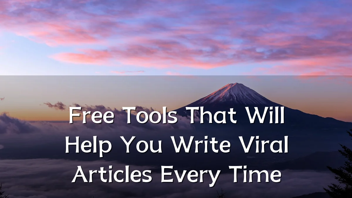 Free Tools That Will Help You Write Viral Articles Every Time
