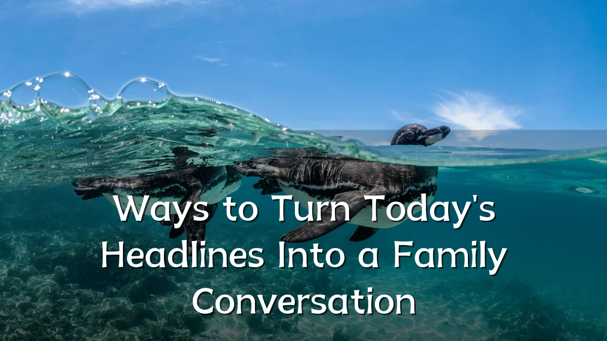 Ways to Turn Today's Headlines Into a Family Conversation