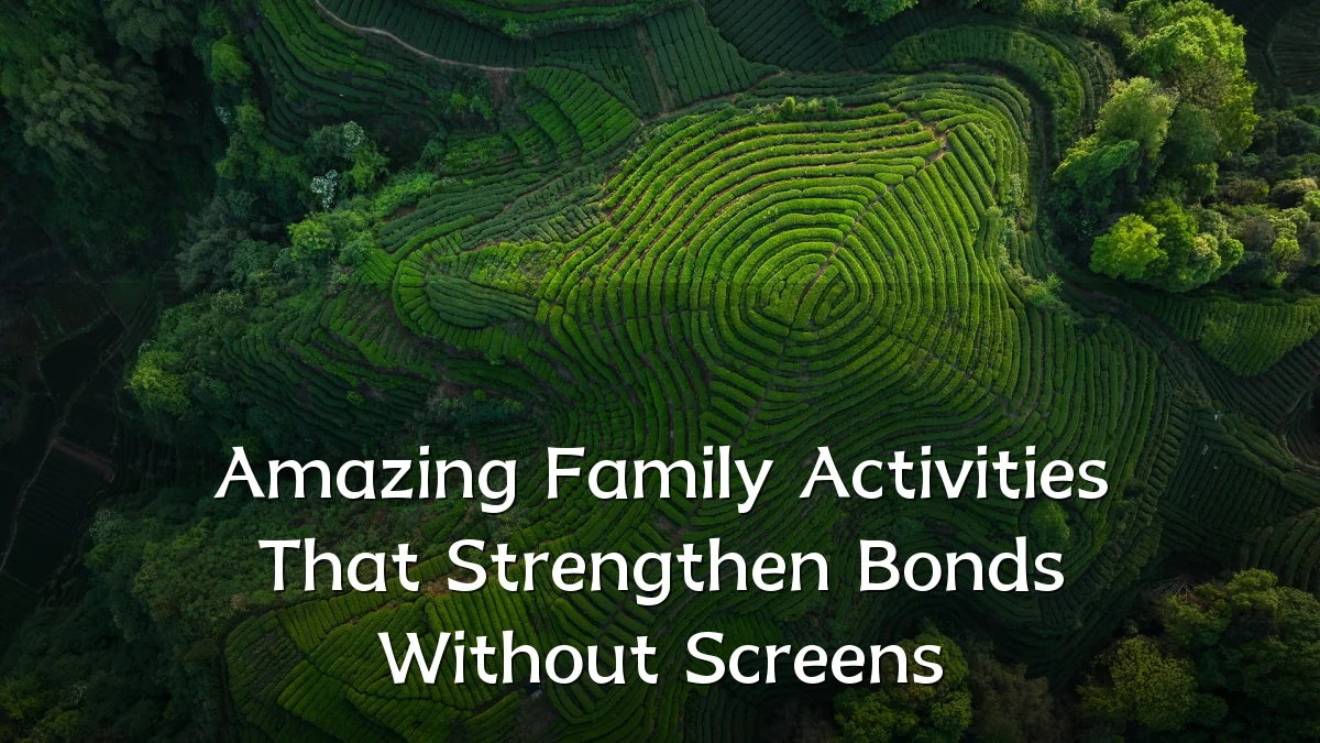 Amazing Family Activities That Strengthen Bonds Without Screens