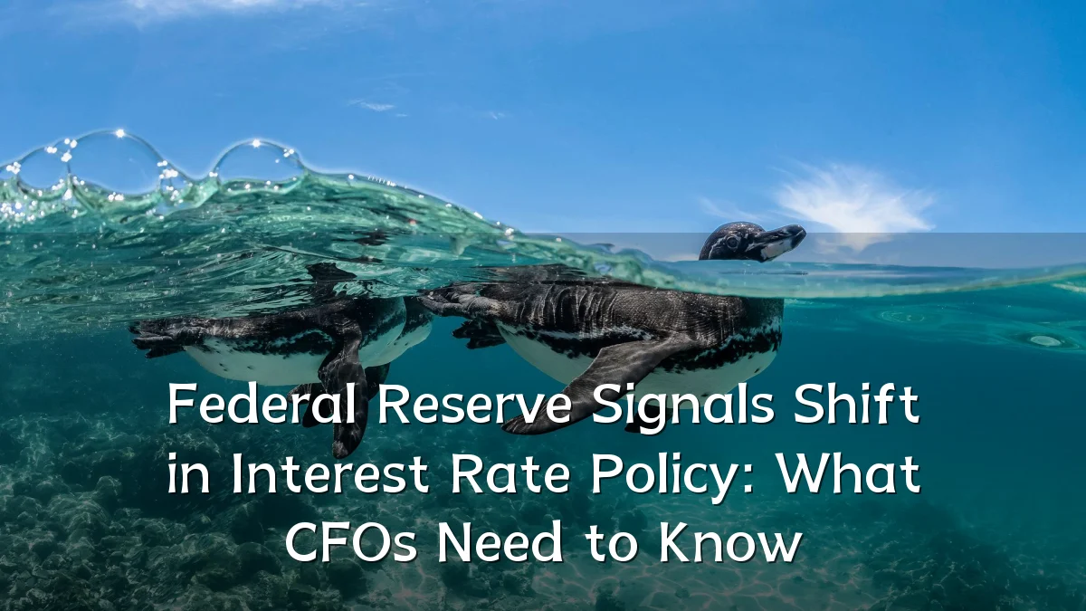 Federal Reserve Signals Shift in Interest Rate Policy: What CFOs Need to Know