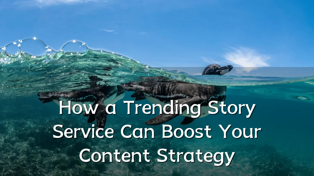 How a Trending Story Service Can Boost Your Content Strategy