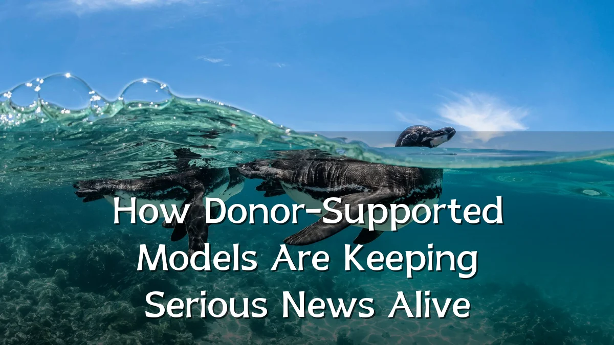How Donor-Supported Models Are Keeping Serious News Alive