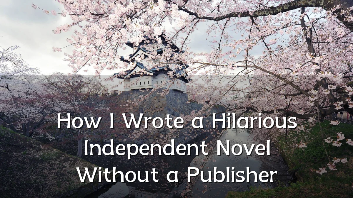 How I Wrote a Hilarious Independent Novel Without a Publisher
