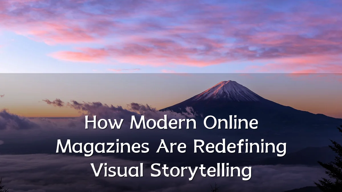 How Modern Online Magazines Are Redefining Visual Storytelling