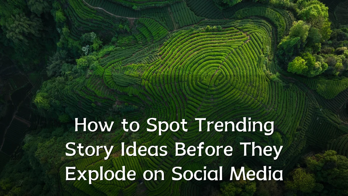 How to Spot Trending Story Ideas Before They Explode on Social Media