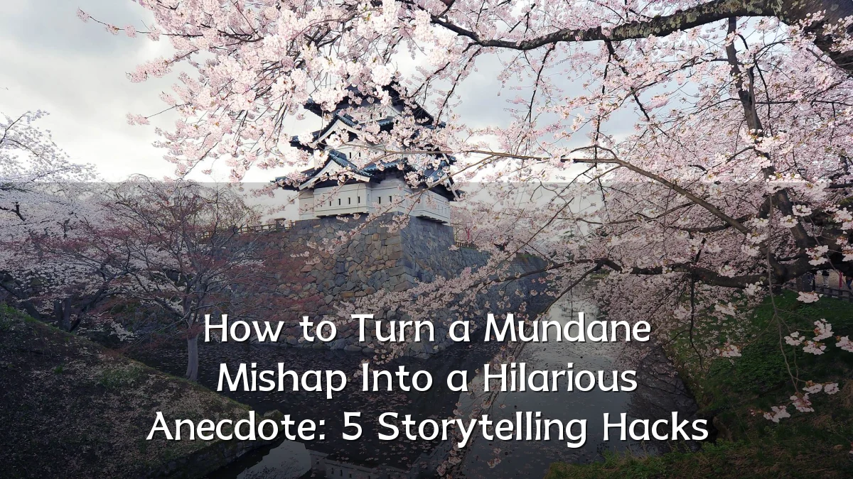 How to Turn a Mundane Mishap Into a Hilarious Anecdote: 5 Storytelling Hacks