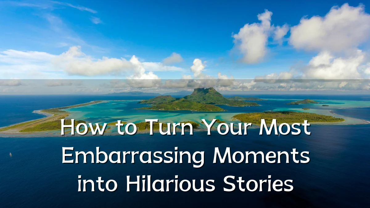 How to Turn Your Most Embarrassing Moments into Hilarious Stories