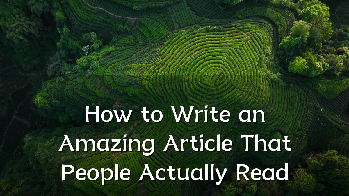 How to Write an Amazing Article That People Actually Read