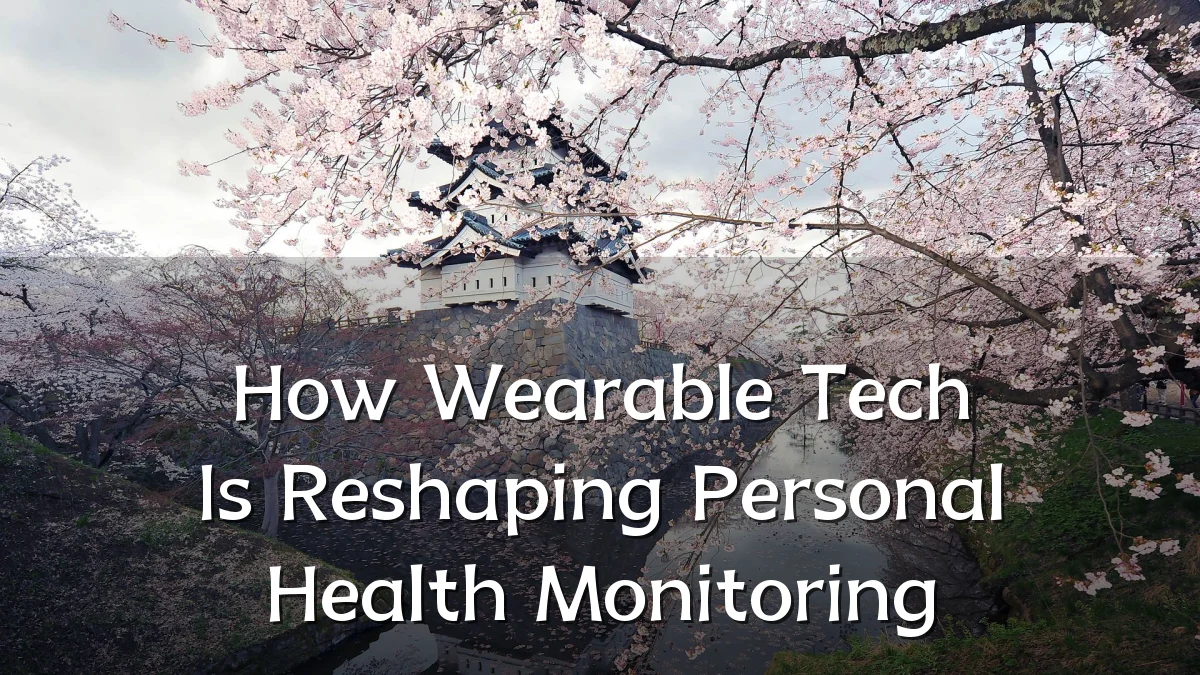 How Wearable Tech Is Reshaping Personal Health Monitoring