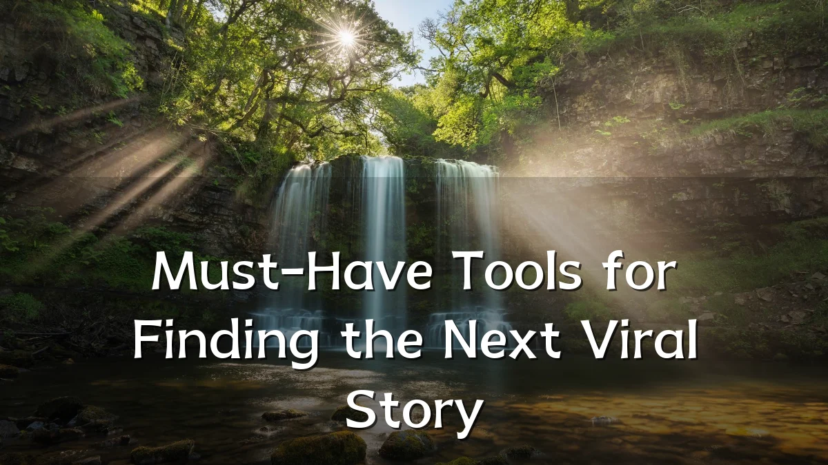 Must-Have Tools for Finding the Next Viral Story