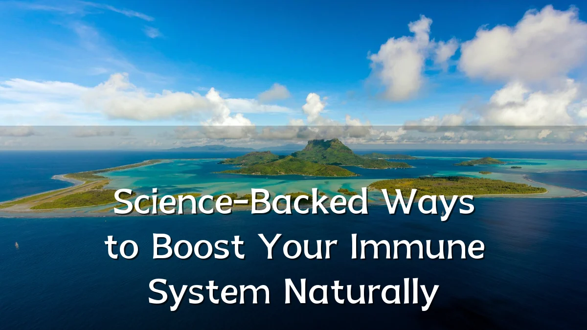 Science-Backed Ways to Boost Your Immune System Naturally