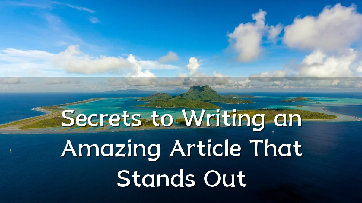 Secrets to Writing an Amazing Article That Stands Out