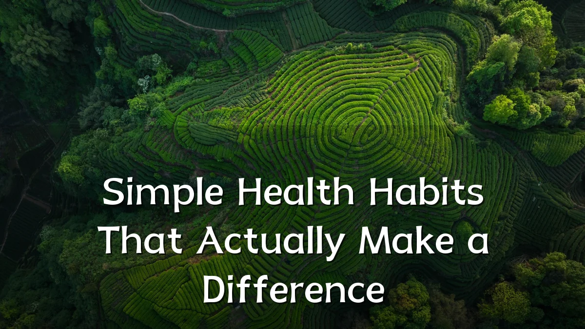 Simple Health Habits That Actually Make a Difference