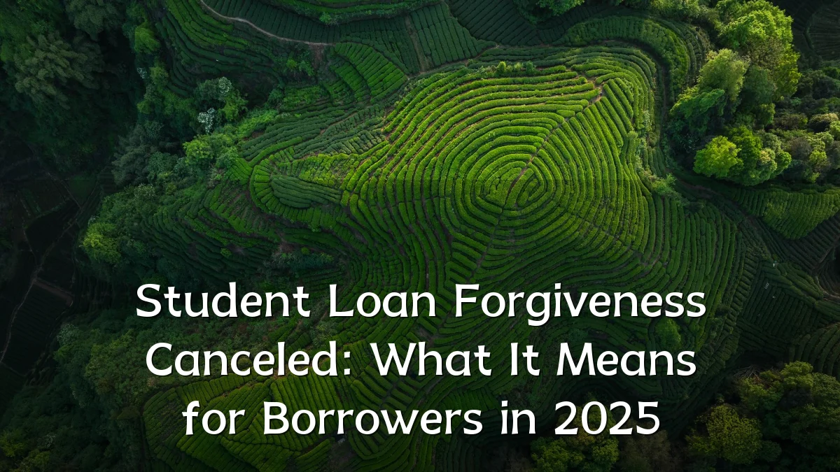 Student Loan Forgiveness Canceled: What It Means for Borrowers in 2025