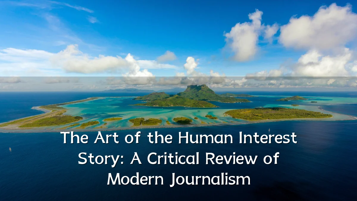 The Art of the Human Interest Story: A Critical Review of Modern Journalism