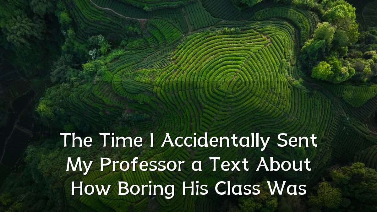 The Time I Accidentally Sent My Professor a Text About How Boring His Class Was