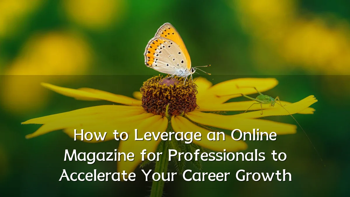 How to Leverage an Online Magazine for Professionals to Accelerate Your Career Growth