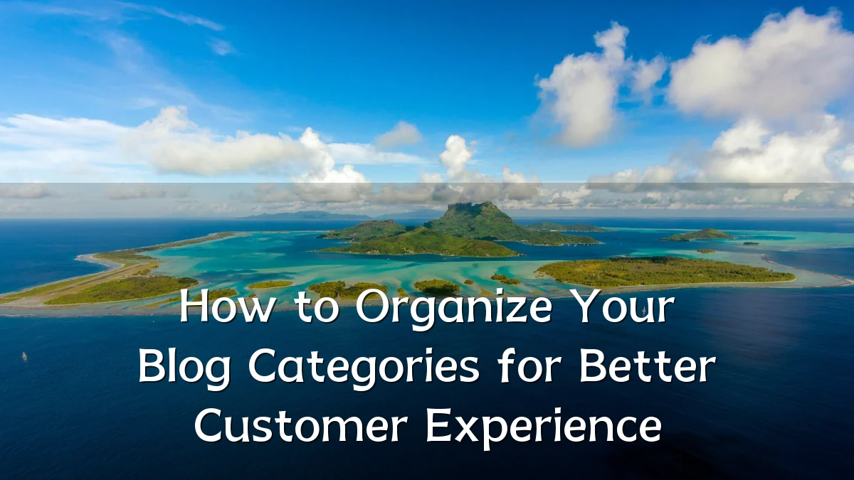 How to Organize Your Blog Categories for Better Customer Experience