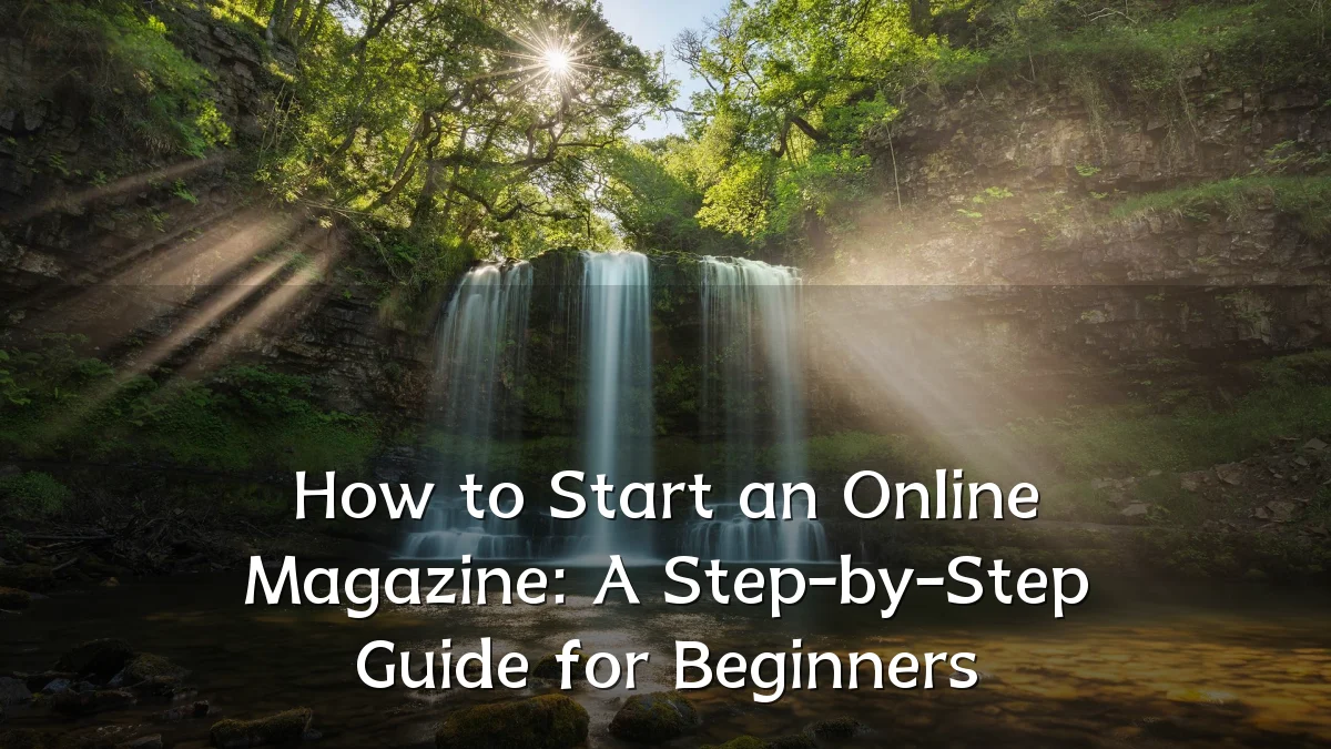 How to Start an Online Magazine: A Step-by-Step Guide for Beginners